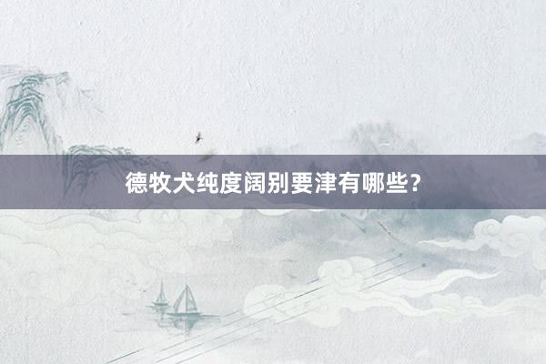 德牧犬纯度阔别要津有哪些?